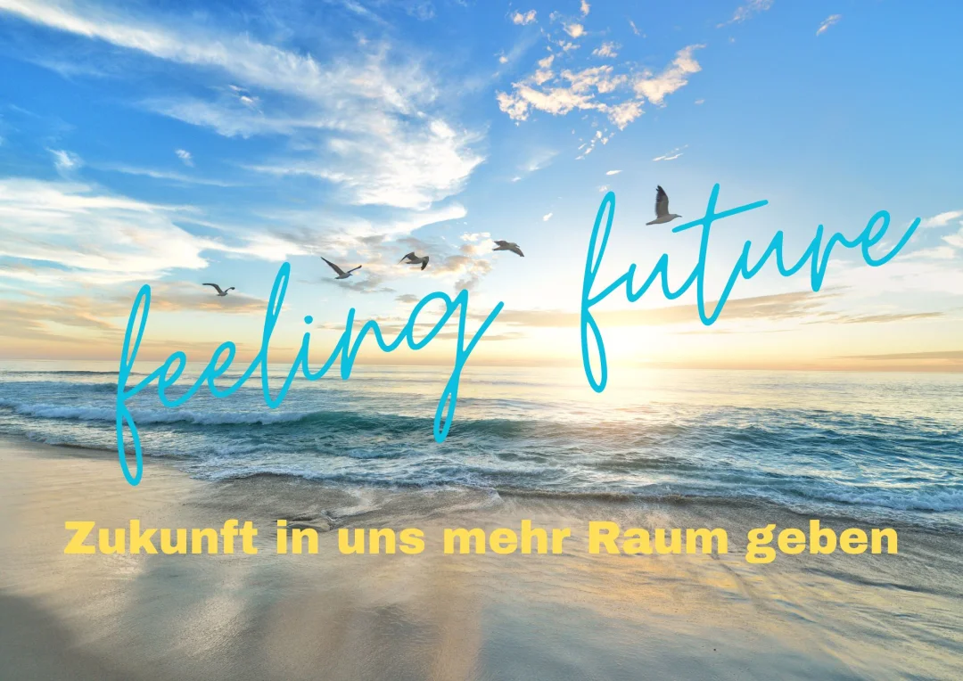 feeling future - Zukunft in uns mehr Raum geben